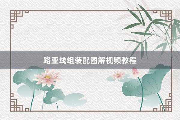 路亚线组装配图解视频教程