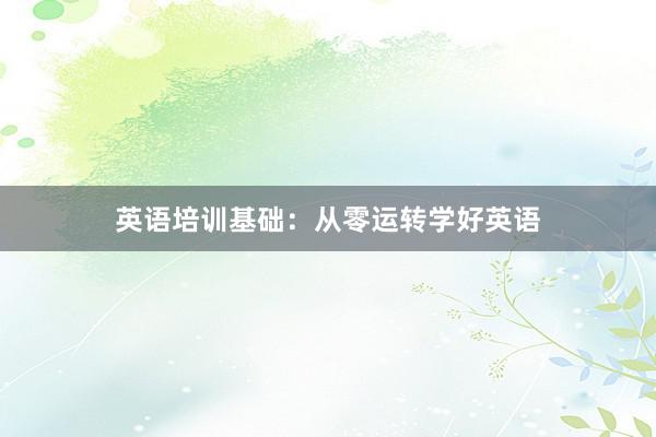 英语培训基础:从零运转学好英语